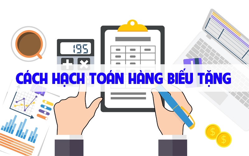 HẠCH TOÁN HÀNG BIẾU TẶNG MỚI NHẤT NĂM 2022 VÀ CHI PHÍ THUẾ GTGT ĐẦU RA KHÔNG ĐƯỢC TRỪ KHI TÍNH THUẾ TNDN