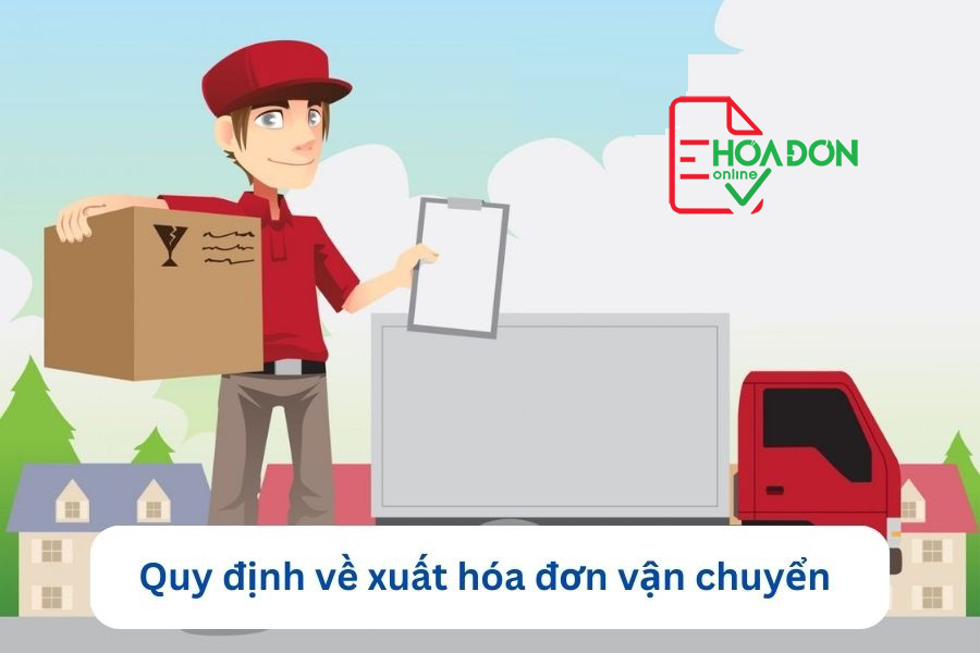 Quy Định Về Xuất Hóa Đơn Vận Chuyển MỚI NHẤT