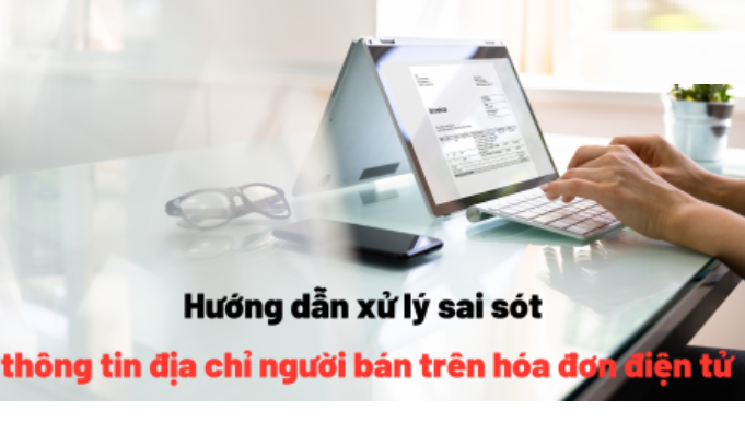 Sai sót thông tin địa chỉ người bán trên hóa đơn điện tử và cách xử lý